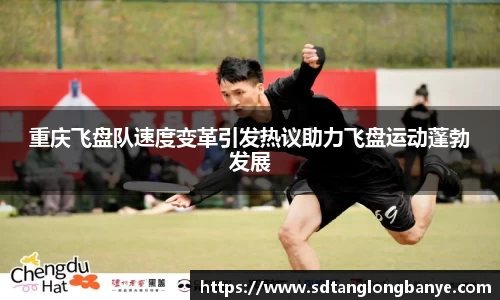 重庆飞盘队速度变革引发热议助力飞盘运动蓬勃发展