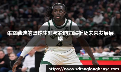 朱霍勒迪的篮球生涯与影响力解析及未来发展展望